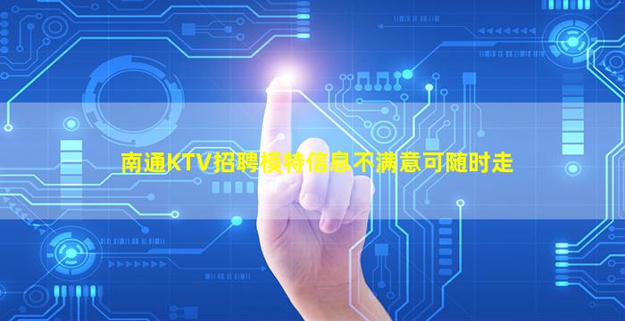 南通KTV招聘模特信息不满意可随时走